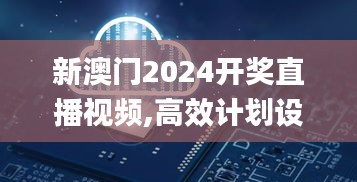 新澳門2024開獎(jiǎng)直播視頻,高效計(jì)劃設(shè)計(jì)_頂級(jí)款7.187