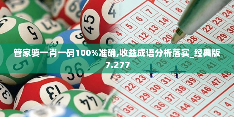 管家婆一肖一碼100%準(zhǔn)確,收益成語(yǔ)分析落實(shí)_經(jīng)典版7.277