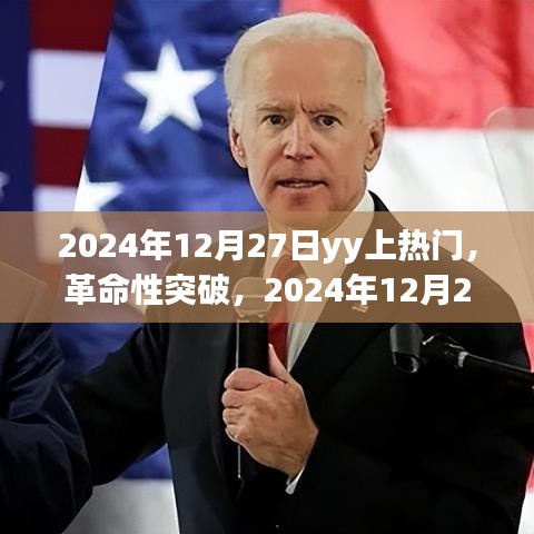 革命性突破，2024年12月27日YY引領(lǐng)科技潮流，全新智能產(chǎn)品震撼發(fā)布