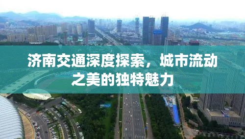 濟南交通深度探索，城市流動之美的獨特魅力
