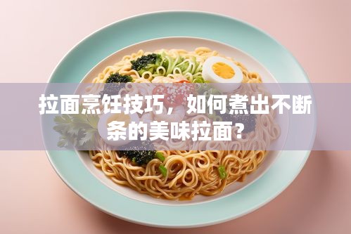 拉面烹飪技巧，如何煮出不斷條的美味拉面？
