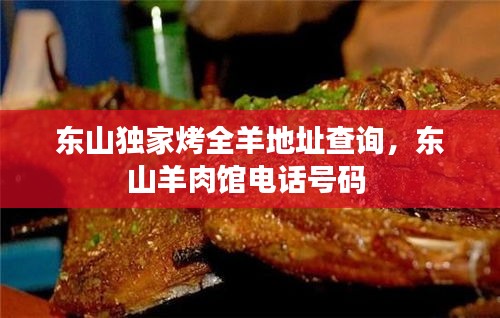 東山獨(dú)家烤全羊地址查詢，東山羊肉館電話號碼 
