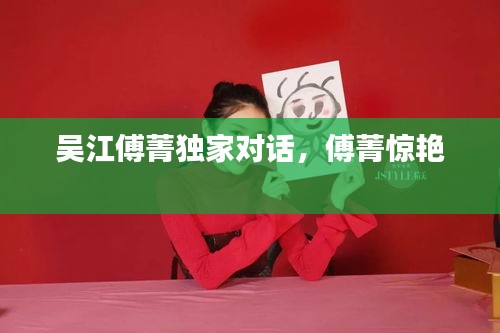 吳江傅菁獨(dú)家對(duì)話(huà)，傅菁驚艷 