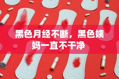 黑色月經(jīng)不斷，黑色姨媽一直不干凈 