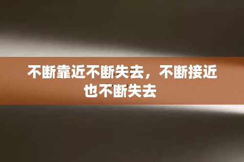 不斷靠近不斷失去，不斷接近也不斷失去 