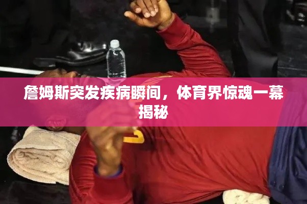 詹姆斯突發(fā)疾病瞬間，體育界驚魂一幕揭秘