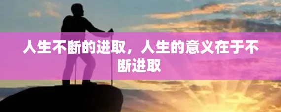 人生不斷的進取，人生的意義在于不斷進取 