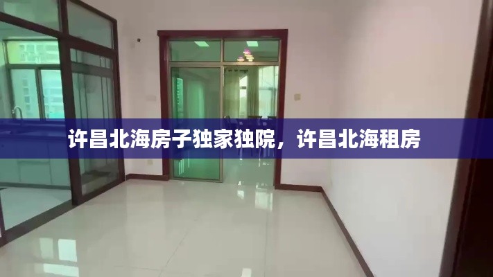 許昌北海房子獨(dú)家獨(dú)院，許昌北海租房 