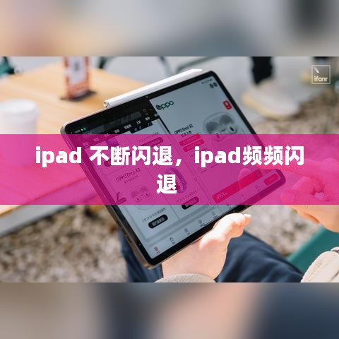 ipad 不斷閃退，ipad頻頻閃退 