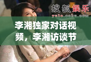 李湘獨(dú)家對話視頻，李湘訪談節(jié)目視頻 