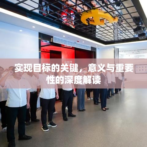 實現(xiàn)目標的關(guān)鍵，意義與重要性的深度解讀