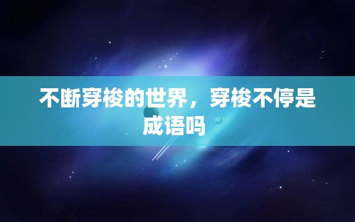 不斷穿梭的世界，穿梭不停是成語嗎 