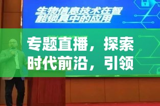 專題直播，探索時(shí)代前沿，引領(lǐng)新知潮流，不容錯(cuò)過(guò)！