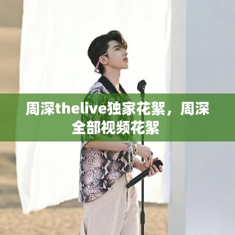 周深thelive獨家花絮，周深全部視頻花絮 