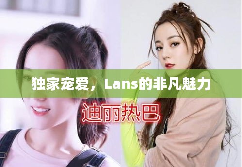 獨家寵愛，Lans的非凡魅力
