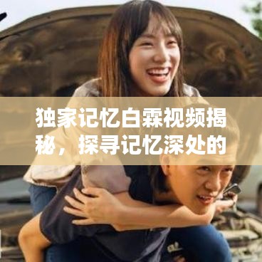 獨家記憶白霖視頻揭秘，探尋記憶深處的獨特世界