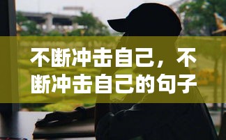 不斷沖擊自己，不斷沖擊自己的句子 