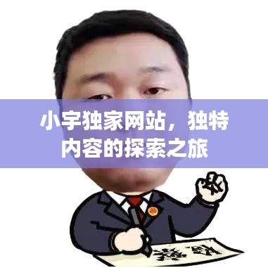 小宇獨家網(wǎng)站，獨特內(nèi)容的探索之旅