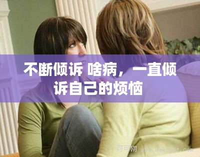 不斷傾訴 啥病，一直傾訴自己的煩惱 