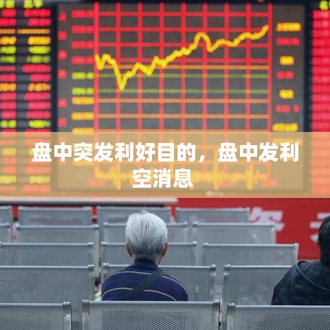 盤中突發(fā)利好目的，盤中發(fā)利空消息 