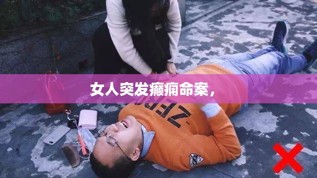 女人突發(fā)癲癇命案， 