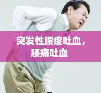 突發(fā)性腰疼吐血，腰痛吐血 