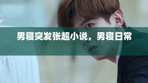 男寢突發(fā)張超小說，男寢日常 