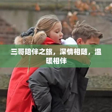 三哥陪伴之旅，深情相隨，溫暖相伴