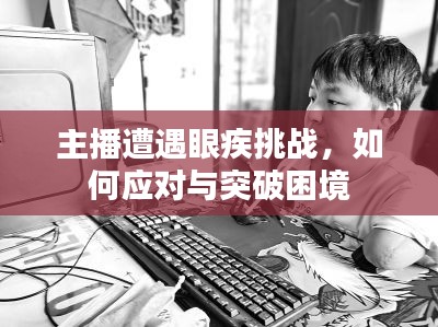 主播遭遇眼疾挑戰(zhàn)，如何應(yīng)對(duì)與突破困境