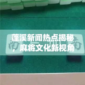 蓬溪新聞熱點揭秘，麻將文化新視角下的麻將視頻盛宴
