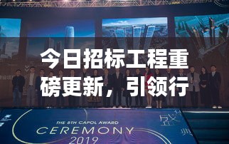 今日招標工程重磅更新，引領行業(yè)邁入發(fā)展新紀元！