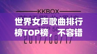 世界女聲歌曲排行榜TOP榜，不容錯過的經(jīng)典之作！