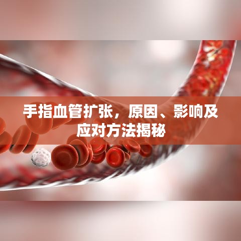 手指血管擴(kuò)張，原因、影響及應(yīng)對(duì)方法揭秘