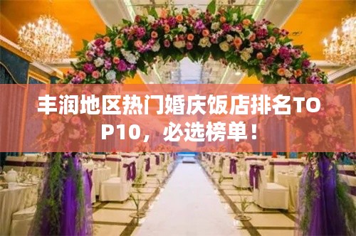 豐潤地區(qū)熱門婚慶飯店排名TOP10，必選榜單！