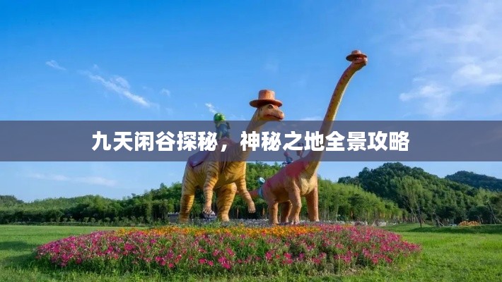 九天閑谷探秘，神秘之地全景攻略