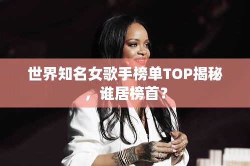 世界知名女歌手榜單TOP揭秘，誰居榜首？