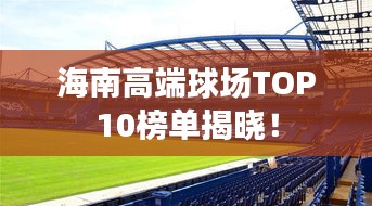海南高端球場TOP10榜單揭曉！
