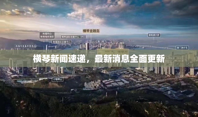 橫琴新聞速遞，最新消息全面更新
