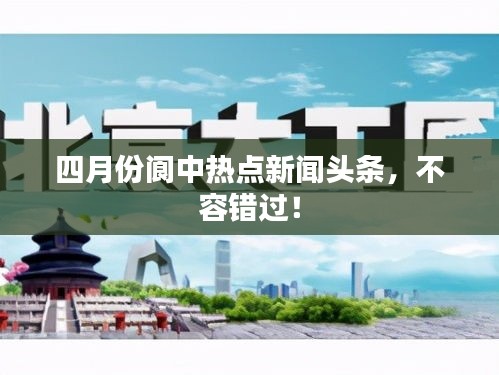 四月份閬中熱點新聞頭條，不容錯過！