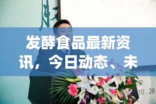 發(fā)酵食品最新資訊，今日動態(tài)、未來展望及行業(yè)前沿趨勢解析
