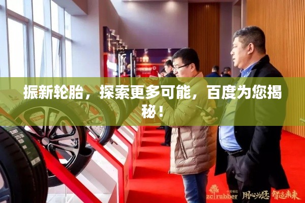 振新輪胎，探索更多可能，百度為您揭秘！
