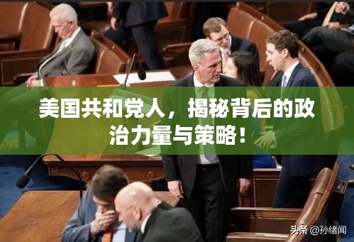 美國共和黨人，揭秘背后的政治力量與策略！