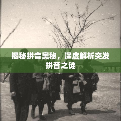 揭秘拼音奧秘，深度解析突發(fā)拼音之謎