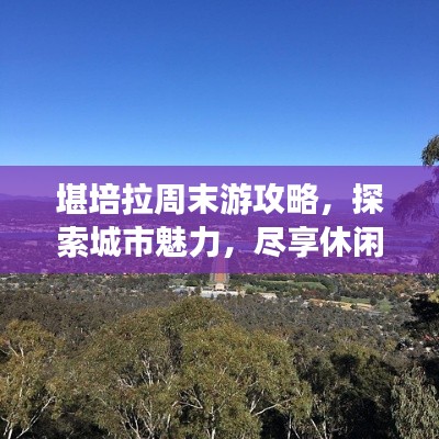 堪培拉周末游攻略，探索城市魅力，盡享休閑時光
