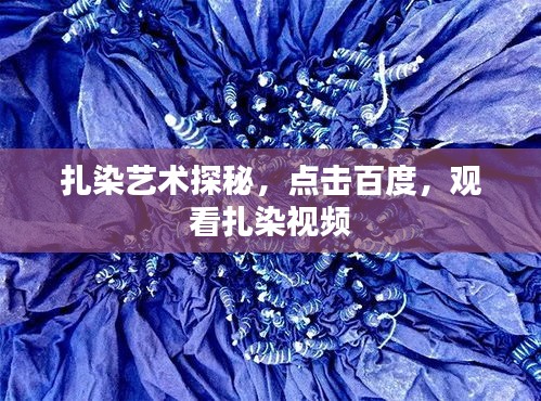 扎染藝術(shù)探秘，點擊百度，觀看扎染視頻