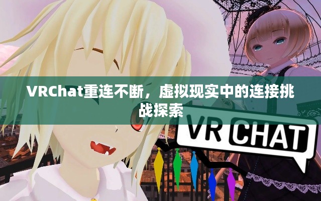 VRChat重連不斷，虛擬現(xiàn)實(shí)中的連接挑戰(zhàn)探索