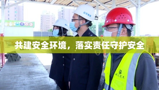 共建安全環(huán)境，落實責任守護安全