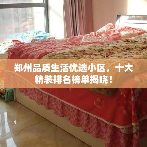 鄭州品質(zhì)生活優(yōu)選小區(qū)，十大精裝排名榜單揭曉！
