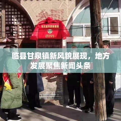 臨縣甘泉鎮(zhèn)新風(fēng)貌展現(xiàn)，地方發(fā)展聚焦新聞頭條