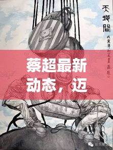 蔡超最新動(dòng)態(tài)，邁向新里程碑，展現(xiàn)無限可能